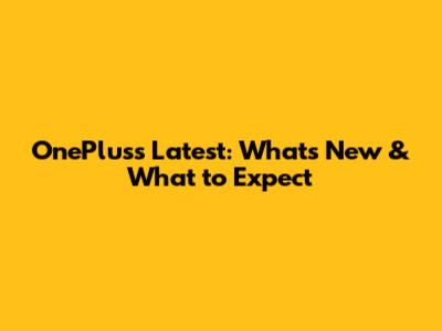 OnePlus's Latest: What's New & What to Expect