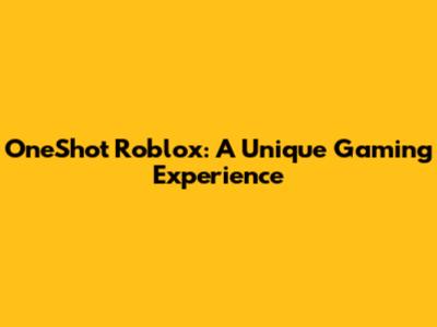 OneShot Roblox: A Unique Gaming Experience