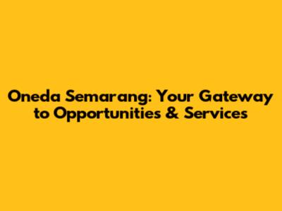 Oneda Semarang: Your Gateway to Opportunities & Services