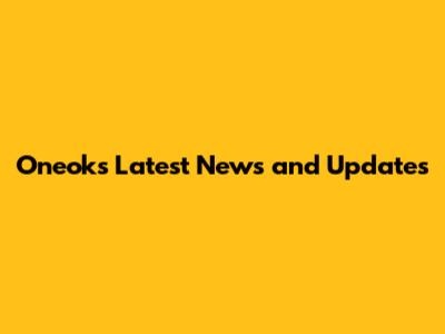 Oneok's Latest News and Updates