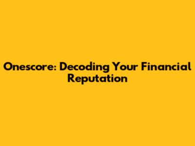 Onescore: Decoding Your Financial Reputation