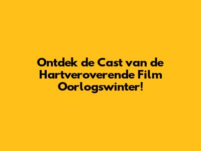Ontdek de Cast van de Hartveroverende Film Oorlogswinter!