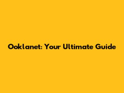 Ooklanet: Your Ultimate Guide