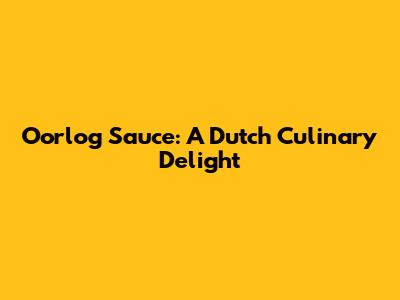 Oorlog Sauce: A Dutch Culinary Delight