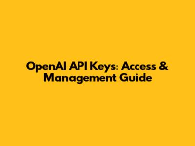 OpenAI API Keys: Access & Management Guide