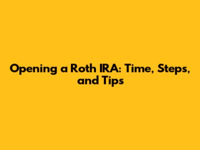 Opening a Roth IRA: Time, Steps, and Tips