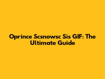 Oprince Scsnowsc Sis GIF: The Ultimate Guide