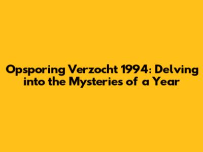 Opsporing Verzocht 1994: Delving into the Mysteries of a Year