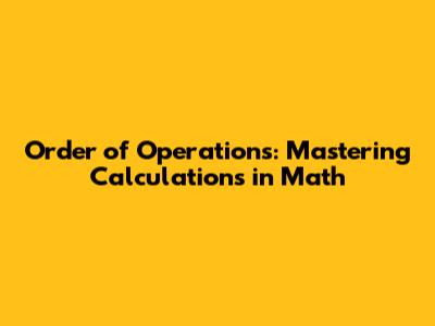 Order of Operations: Mastering Calculations in Math