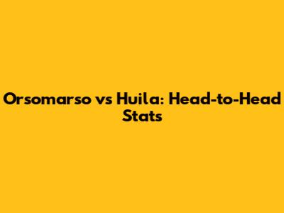 Orsomarso vs Huila: Head-to-Head Stats