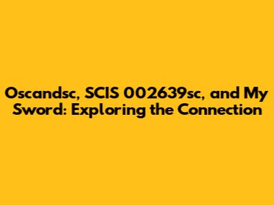 Oscandsc, SCIS 002639sc, and 'My Sword': Exploring the Connection