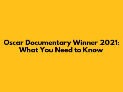 Oscar Documentary Winner 2021: What You Need to Know