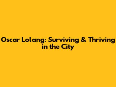 Oscar Lolang: Surviving & Thriving in the City