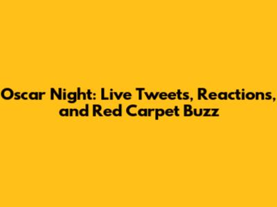 Oscar Night: Live Tweets, Reactions, and Red Carpet Buzz