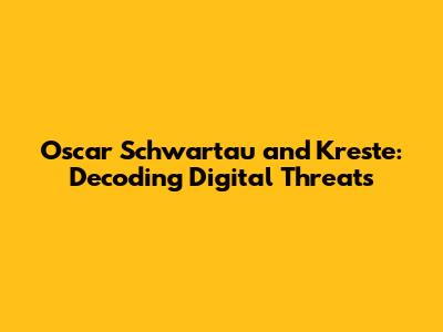 Oscar Schwartau and Kreste: Decoding Digital Threats