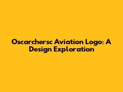 Oscarchersc Aviation Logo: A Design Exploration