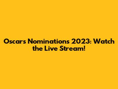 Oscars Nominations 2023: Watch the Live Stream!