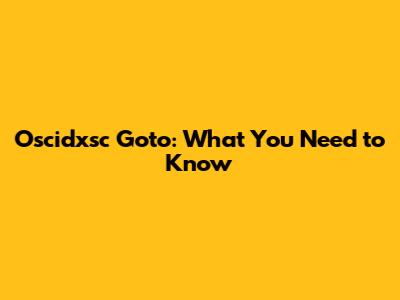 Oscidxsc Goto: What You Need to Know