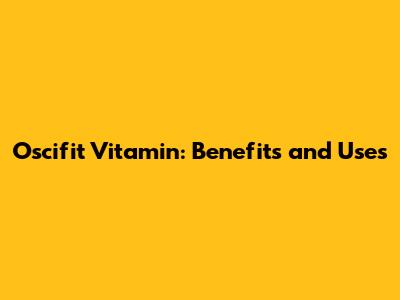 Oscifit Vitamin: Benefits and Uses
