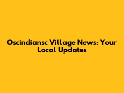 Oscindiansc Village News: Your Local Updates