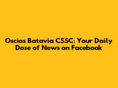 Oscios Batavia CSSC: Your Daily Dose of News on Facebook