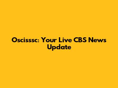 Oscisssc: Your Live CBS News Update