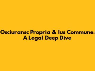 Osciuransc Propria & Ius Commune: A Legal Deep Dive