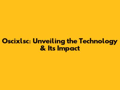Oscixlsc: Unveiling the Technology & Its Impact