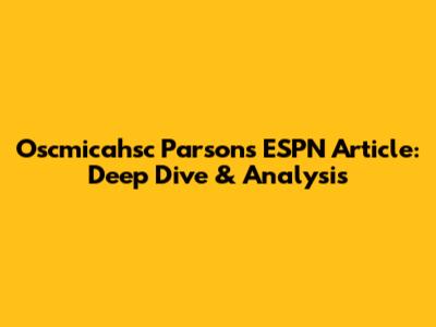 Oscmicahsc Parsons ESPN Article: Deep Dive & Analysis