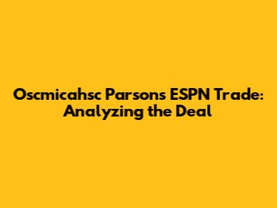 Oscmicahsc Parsons ESPN Trade: Analyzing the Deal