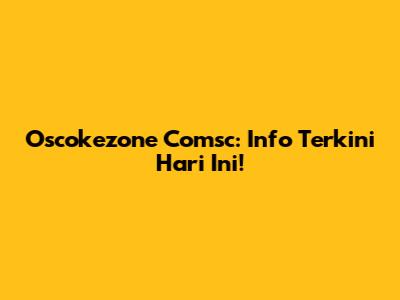 Oscokezone Comsc: Info Terkini Hari Ini!