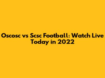 Oscosc vs Scsc Football: Watch Live Today in 2022