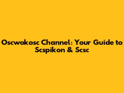 Oscwokosc Channel: Your Guide to Scspikon & Scsc
