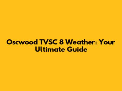 Oscwood TVSC 8 Weather: Your Ultimate Guide