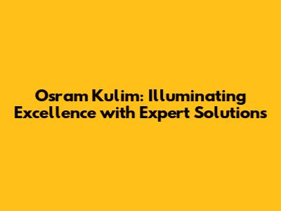 Osram Kulim: Illuminating Excellence with Expert Solutions