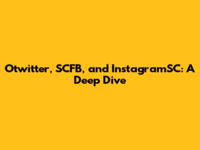 Otwitter, SCFB, and InstagramSC: A Deep Dive