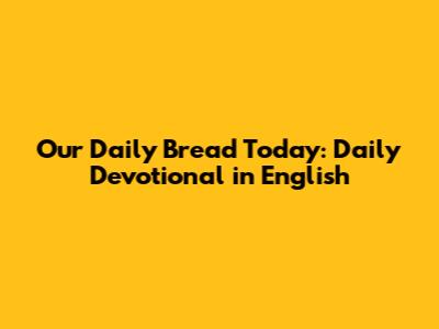 Our Daily Bread Today: Daily Devotional in English