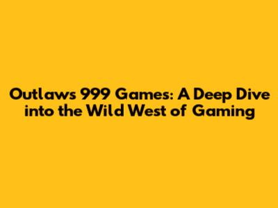 Outlaws 999 Games: A Deep Dive into the Wild West of Gaming