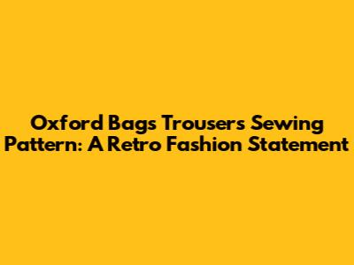 Oxford Bags Trousers Sewing Pattern: A Retro Fashion Statement
