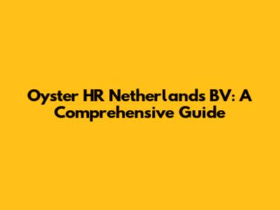 Oyster HR Netherlands BV: A Comprehensive Guide