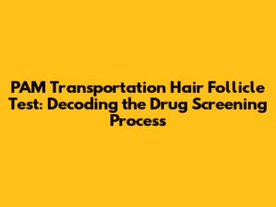 PAM Transportation Hair Follicle Test: Decoding the Drug Screening Process