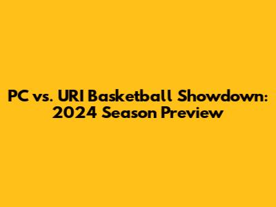 PC vs. URI Basketball Showdown: 2024 Season Preview
