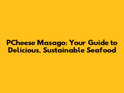 PCheese Masago: Your Guide to Delicious, Sustainable Seafood