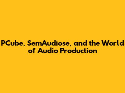 PCube, SemAudiose, and the World of Audio Production