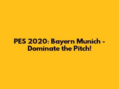 PES 2020: Bayern Munich - Dominate the Pitch!
