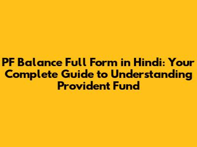 PF Balance Full Form in Hindi: Your Complete Guide to Understanding Provident Fund