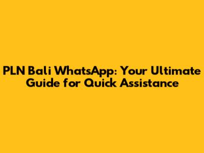 PLN Bali WhatsApp: Your Ultimate Guide for Quick Assistance