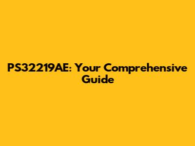 PS32219AE: Your Comprehensive Guide