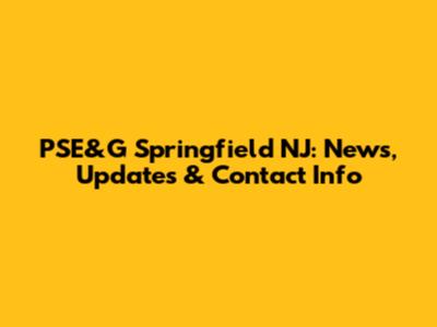 PSE&G Springfield NJ: News, Updates & Contact Info