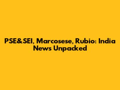 PSE&SEI, Marcosese, Rubio: India News Unpacked